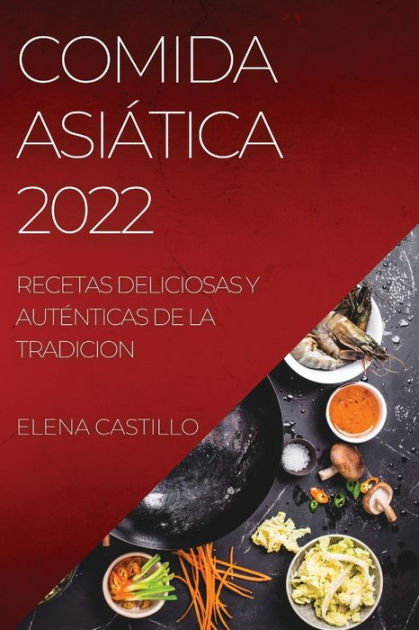 COMIDA ASIÁTICA 2022: RECETAS DELICIOSAS Y AUTÉNTICAS DE LA TRADICION by  ELENA CASTILLO, Paperback | Barnes & Noble®