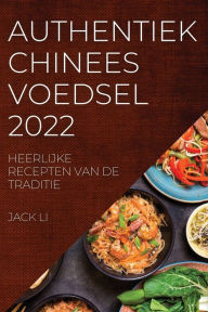 Title: Authentiek Chinees Voedsel 2022: Heerlijke Recepten Van de Traditie, Author: Jack Li