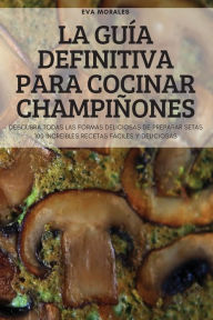 Title: LA GUÍA DEFINITIVA PARA COCINAR CHAMPIÑONES, Author: EVA MORALES