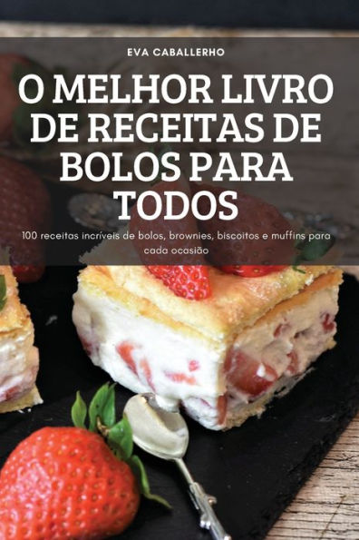 O MELHOR LIVRO DE RECEITAS DE BOLOS PARA TODOS: 100 receitas incríveis de bolos, brownies, biscoitos e muffins para cada ocasião