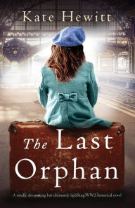 Free downloadable audio books mp3 players The Last Orphan: A totally devastating but ultimately uplifting WW2 historical novel (English Edition) by Kate Hewitt, Kate Hewitt