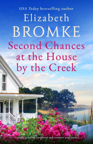 Title: Second Chances at the House by the Creek: A totally gripping, emotional and romantic page-turner, Author: Elizabeth Bromke
