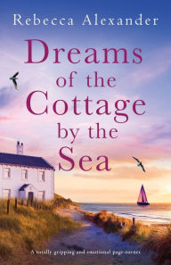 Title: Dreams of the Cottage by the Sea: A totally gripping and emotional page-turner, Author: Rebecca Alexander