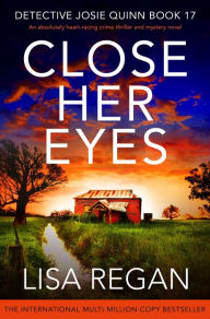 Title: Close Her Eyes: An absolutely heart-racing crime thriller and mystery novel, Author: Lisa Regan