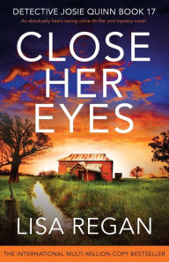 Title: Close Her Eyes: An absolutely heart-racing crime thriller and mystery novel, Author: Lisa Regan