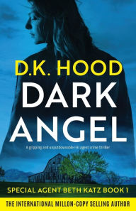 Free download for ebooks Dark Angel: A gripping and unputdownable FBI agent crime thriller by D.K. Hood Hood CHM RTF FB2 9781837903849