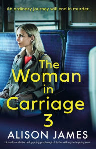 Title: The Woman in Carriage 3: A totally addictive and gripping psychological thriller with a jaw-dropping twist, Author: Alison James
