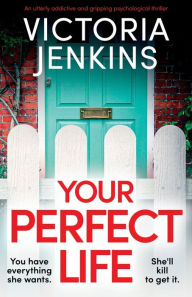 Title: Your Perfect Life: An utterly addictive and gripping psychological thriller, Author: Victoria Jenkins