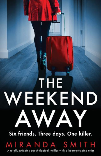 The Weekend Away: a totally gripping psychological thriller with heart-stopping twist