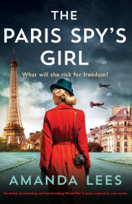 Title: The Paris Spy's Girl: An utterly breathtaking and heartbreaking World War II novel, inspired by true events, Author: Amanda Lees