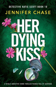 Title: Her Dying Kiss: A totally addictive crime thriller packed full of suspense, Author: Jennifer Chase
