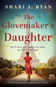 Title: The Glovemaker's Daughter: Completely heartbreaking and gripping World War Two fiction, Author: Shari J Ryan