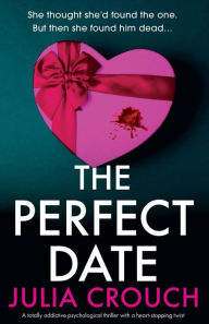Title: The Perfect Date: A totally addictive psychological thriller with a heart-stopping twist, Author: Julia Crouch