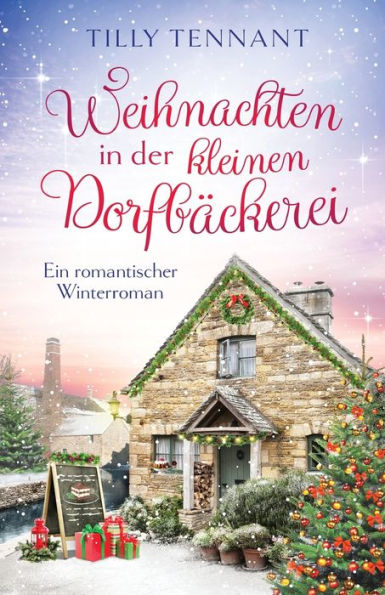 Weihnachten in der kleinen Dorfbäckerei: Ein romantischer Winterroman