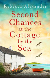 Title: Second Chances at the Cottage by the Sea: A heart-warming and emotional page-turner, Author: Rebecca Alexander