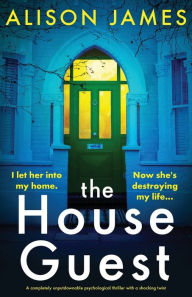 Title: The House Guest: A completely unputdownable psychological thriller with a shocking twist, Author: Alison James