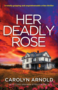 Free books public domain downloads Her Deadly Rose: A totally gripping and unputdownable crime thriller RTF by Carolyn Arnold 9781837909322