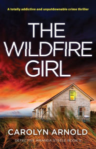 Ebook download free for kindle The Wildfire Girl: A totally addictive and unputdownable crime thriller by Carolyn Arnold