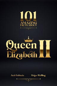 Title: 101 Amazing Facts about Queen Elizabeth II, Author: Jack Goldstein