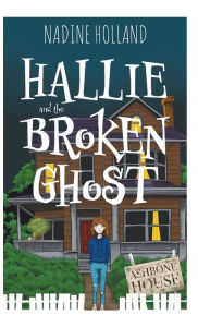 Title: Hallie and the Broken Ghost, Author: Nadine Holland