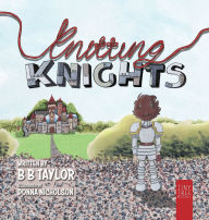 Title: Knitting Knights: A Crafty and Creative Tale of Trials and Trolls for Children Aged 5 to 7, Author: B B Taylor