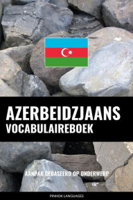 Title: Azerbeidzjaans vocabulaireboek: Aanpak Gebaseerd Op Onderwerp, Author: Pinhok Languages