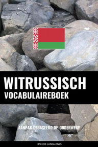 Title: Witrussisch vocabulaireboek: Aanpak Gebaseerd Op Onderwerp, Author: Pinhok Languages