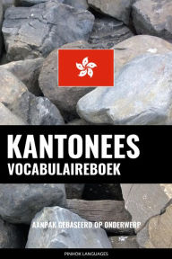 Title: Kantonees vocabulaireboek: Aanpak Gebaseerd Op Onderwerp, Author: Pinhok Languages