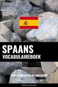 Title: Spaans vocabulaireboek: Aanpak Gebaseerd Op Onderwerp, Author: Pinhok Languages