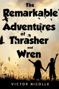 Title: The Remarkable Adventures Of Thrasher And Wren, Author: Victor Nicolle