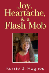 Free txt format ebooks downloads Joy, Heartache and a Flash Mob by Kerrie J Hughes (English Edition)