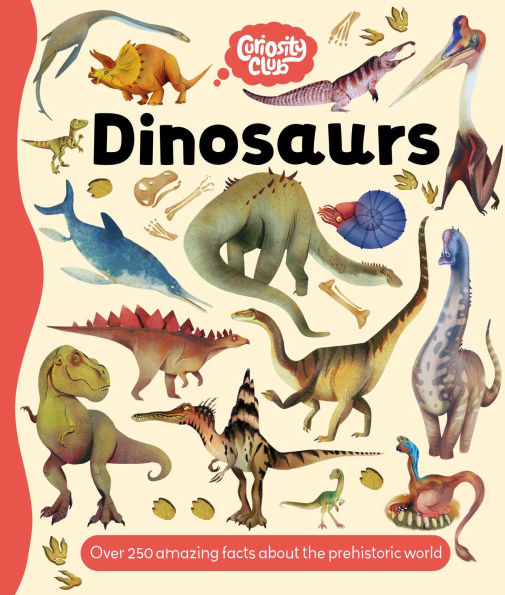Curiosity Club: Dinosaurs: with Over 250 Facts About the Prehistoric World