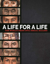Title: A Life for a Life: The World's Most Evil Serial Killers: a Chilling Collection for True Crime Fans, Author: IglooBooks