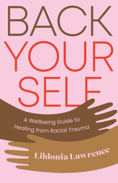 Back Yourself: A Wellbeing Guide to Healing from Racial Trauma