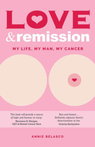 Title: Love and Remission: My Life, My Man, My Cancer, Author: Annie Belasco