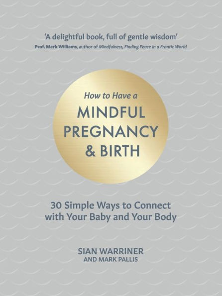 How to Have a Mindful Pregnancy and Birth: 30 Simple Ways Connect Your Baby Body