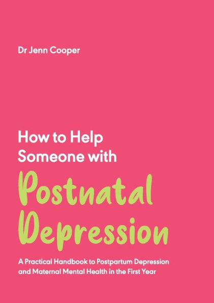 How to Help Someone with Postnatal Depression: A Practical Handbook Postpartum Depression and Maternal Mental Health the First Year