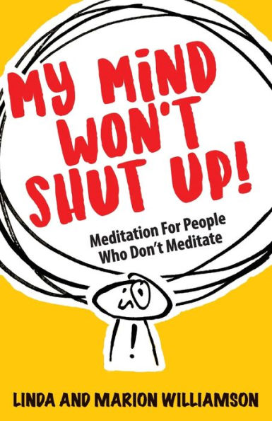 My Mind Won't Shut Up!: Meditation for People Who Don't Meditate