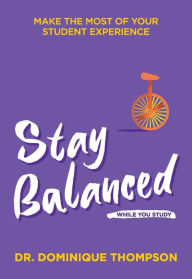 Title: Stay Balanced While You Study: Make the Most of Your Student Experience, Author: Dominique Thompson