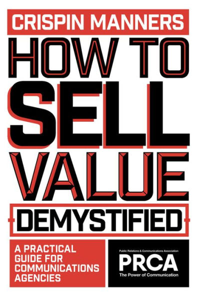 How to Sell Value - Demystified: A Practical Guide for Communications Agencies