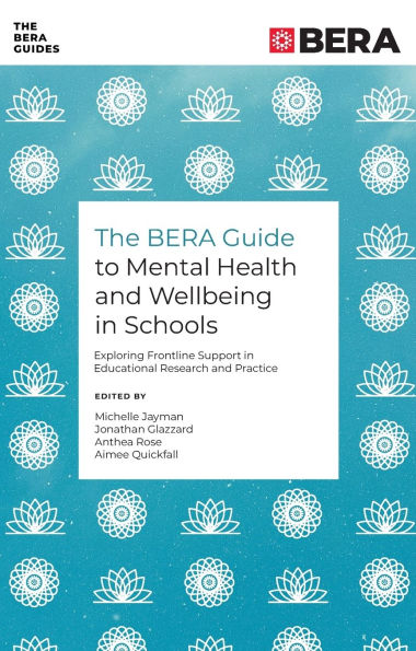 The BERA Guide to Mental Health and Wellbeing in Schools: Exploring Frontline Support in Educational Research and Practice