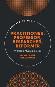 Title: Practitioner, Professor, Researcher, Reformer: Women's Atypical Stories, Author: Jackie Carter