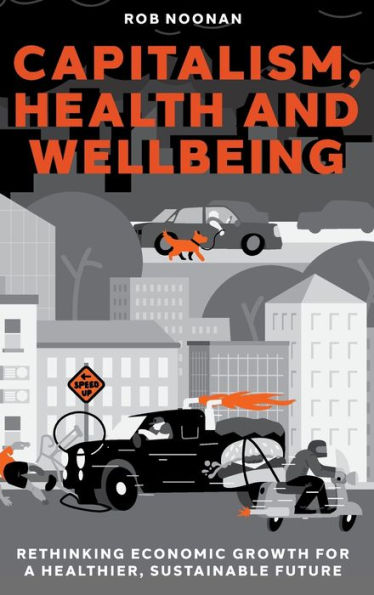 Capitalism, Health and Wellbeing: Rethinking Economic Growth for a Healthier, Sustainable Future