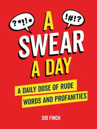 Free downloadable books for nook tablet A Swear A Day: A Daily Dose of Rude Words and Profanities (English literature)