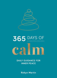 Title: 365 Days of Calm: Daily Guidance for Inner Peace, Author: Robyn Martin