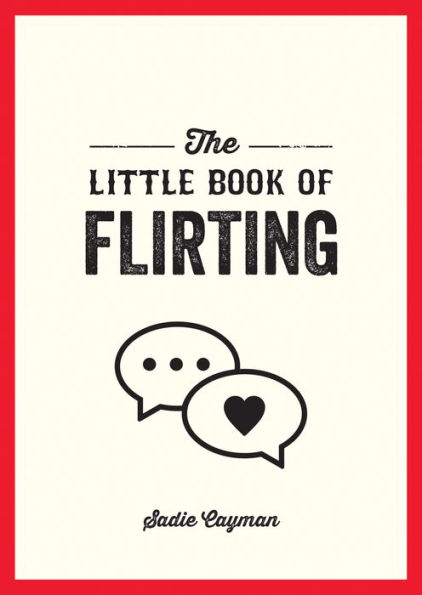 the Little Book of Flirting: Tips and Tricks to Help You Master Art Love Seduction