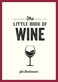 Title: The Little Book of Wine: A Pocket Guide to the Wonderful World of Wine Tasting, History, Culture, Trivia and More, Author: Jai Breitnauer