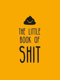 Title: The Little Book of Shit: A Celebration of Everybody's Favorite Expletive, Author: Summersdale Publishers