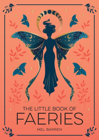 The Little Book of Faeries: An Enchanting Introduction to the World of Fae Folk