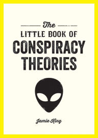 Title: The Little Book of Conspiracy Theories: A Pocket Guide to the World's Greatest Mysteries, Author: Jamie King